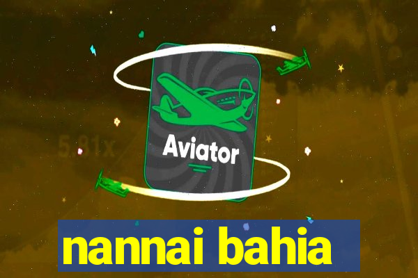 nannai bahia